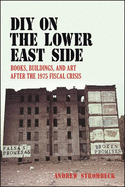 DIY on the Lower East Side: Books, Buildings, and Art after the 1975 Fiscal Crisis