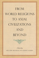 From World Religions to Axial Civilizations and Beyond (Suny Series, Pangaea II: Global - Local Studies)
