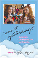 Was It Yesterday?: Nostalgia in Contemporary Film and Television (Horizons of Cinema)