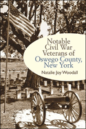 Notable Civil War Veterans of Oswego County, New York (Excelsior Editions)