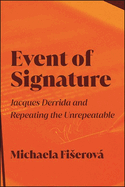 Event of Signature: Jacques Derrida and Repeating the Unrepeatable (Suny Contemporary French Thought)