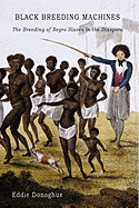 Black Breeding Machines: The Breeding of Negro Slaves in the Diaspora