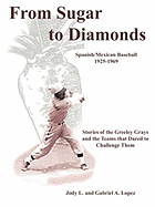 From Sugar to Diamonds: Spanish/Mexican Baseball 1925-1969: Stories of the Greeley Grays and the Teams That Dared to Challenge Them