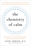 The Chemistry of Calm: A Powerful, Drug-Free Plan to Quiet Your Fears and Overcome Your Anxiety