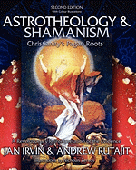 Astrotheology & Shamanism: Christianity's Pagan Roots. A Revolutionary Reinterpretation of the Evidence (Color Edition)