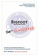 Bigfoot Declassified: The Official Government Manual For Co-Existing With The Now Documented Species