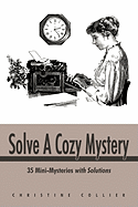 Solve A Cozy Mystery: 35 Mini-Mysteries With Solutions