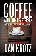 Coffee with John Heartbreak: A Mostly True Story of Berryville, Arkansas