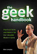 The Geek Handbook: Practical Skills and Advice for the Likeable Modern Geek