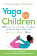 'Yoga for Children: 200+ Yoga Poses, Breathing Exercises, and Meditations for Healthier, Happier, More Resilient Children'