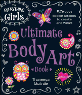 The Everything Girls Ultimate Body Art Book: 50+ Cool Doodle Tattoos to Create and Wear! (Everything├é┬« Kids)