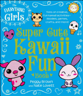 The Everything Girls Super Cute Kawaii Fun Book: Tons of Creative, Fun Kawaii Activities--Doodles, Games, Crafts, and More! (Everything├é┬« Kids)