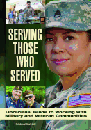 Serving Those Who Served: Librarian's Guide to Working with Veteran and Military Communities