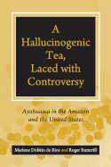 A Hallucinogenic Tea, Laced with Controversy: Ayahuasca In The Amazon And The United States