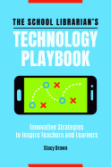 The School Librarian's Technology Playbook: Innovative Strategies to Inspire Teachers and Learners