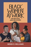 Black Women at Work: On Refusal and Recovery (Women and Society around the World)