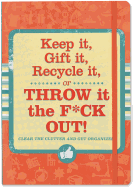 Keep it, Gift it, Recycle it, or Throw it the F*ck
