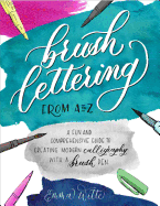 Brush Lettering from A to Z: A Fun and Comprehensive Guide to Creating Modern Calligraphy with a Brush Pen