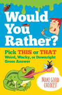 Would You Rather? Pick THIS or THAT Weird, Wacky, or Downright Gross Answer