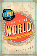 The Trivia Lover's Guide to the World: Geography for the Lost and Found