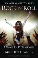 So You Want to Sing Rock 'n' Roll: A Guide for Professionals (Volume 2) (So You Want to Sing (2))