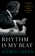 Rhythm Is My Beat: Jazz Guitar Great Freddie Green and the Count Basie Sound (Volume 72) (Studies in Jazz (72))