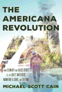 The Americana Revolution: From Country and Blues Roots to the Avett Brothers, Mumford & Sons, and Beyond (Roots of American Music: Folk, Americana, Blues, and Country)