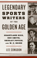 Legendary Sports Writers of the Golden Age: Grantland Rice, Red Smith, Shirley Povich, and W. C. Heinz
