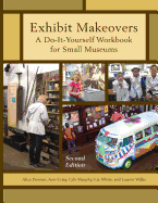 Exhibit Makeovers: A Do-It-Yourself Workbook for Small Museums (American Association for State and Local History)