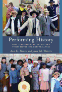 Performing History: How to Research, Write, Act, and Coach Historical Performances (American Association for State and Local History)