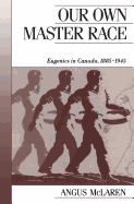 Our Own Master Race: Eugenics in Canada, 1885-1945 (Canadian Social History)