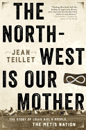 The North-West Is Our Mother: The Story of Louis
