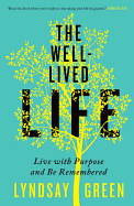 The Well-Lived Life: Live with Purpose and Be Rem