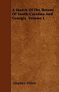 A Sketch Of The Botany Of South-Carolina And Georgia Volume I.