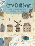 Home Quilt Home: Over 20 project ideas to quilt, stitch, sew and appliqu├â┬⌐