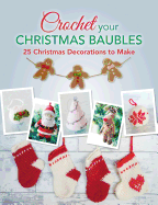 Crochet your Christmas Baubles: over 25 christmas decorations to make