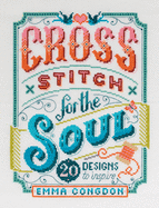 Cross Stitch for the Soul: 20 designs to inspire