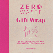 Zero Waste: Gift Wrap: 30 ideas for furoshiki and other sustainable solutions (Zero Waste, 1)