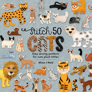 Stitch 50 Cats: Easy sewing patterns for cute plush kitties (Stitch 50, 2)