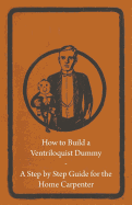 How to Build a Ventriloquist Dummy - A Step by Step Guide for the Home Carpenter