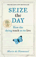 Seize the Day: How the Dying Teach Us to Live