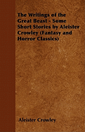 The Writings of the Great Beast - Some Short Stories by Aleister Crowley (Fantasy and Horror Classics)