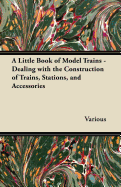 'A Little Book of Model Trains - Dealing with the Construction of Trains, Stations, and Accessories'