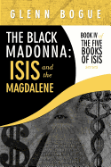 The Black Madonna: Isis and the Magdalene: Book IV of the Five Books of Isis Series