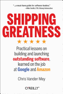 'Shipping Greatness: Practical Lessons on Building and Launching Outstanding Software, Learned on the Job at Google and Amazon'