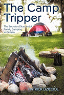 The Camp Tripper: The Secrets of Successful Family Camping in Ontario
