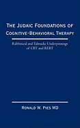The Judaic Foundations of Cognitive-Behavioral Therapy: Rabbinical and Talmudic Underpinnings of CBT and Rebt