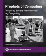 Prophets of Computing: Visions of Society Transformed by Computing (ACM Books)