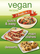 Vegan Recipes: 3 Books in 1 - Quick & Easy, Main Dishes, Desserts