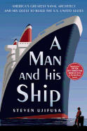 A Man and His Ship: America's Greatest Naval Architect and His Quest to Build the S.S. United States